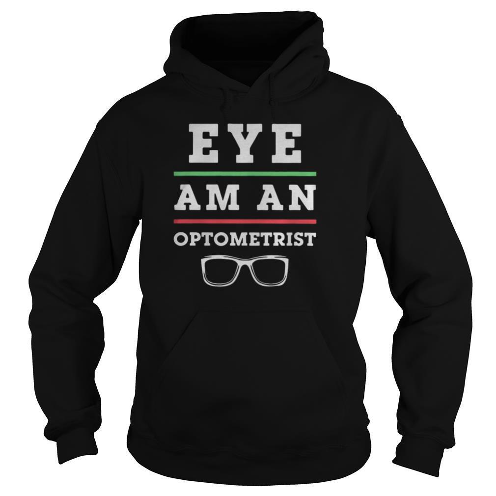 Optometry Eye Doctor Eye Am An Optometrist shirt