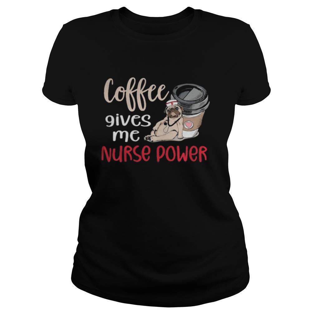 Pug Coffee Nurse Coffee gives me nurse power shirt