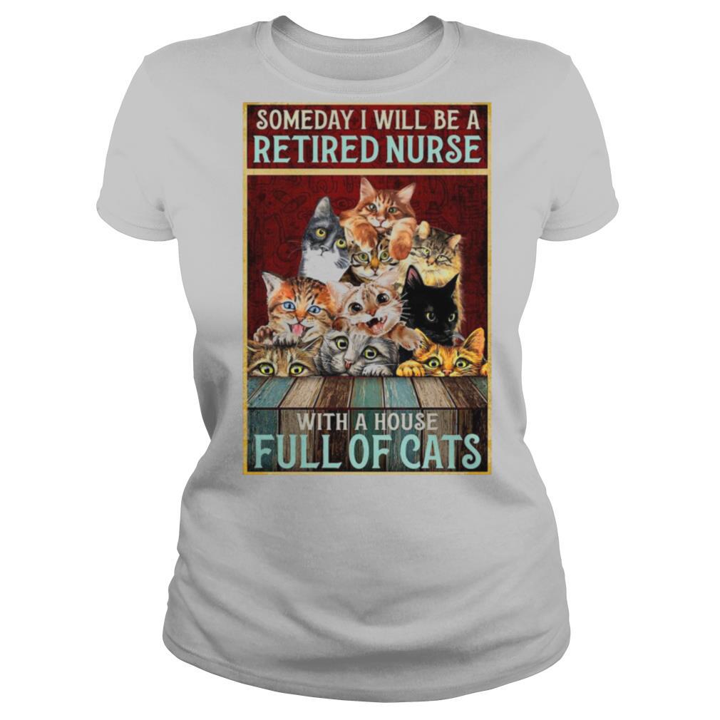 Someday I Will Be A Retired Nurse With A House Full Of Cats shirt