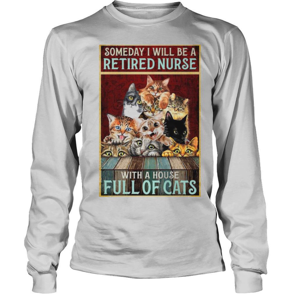 Someday I Will Be A Retired Nurse With A House Full Of Cats shirt