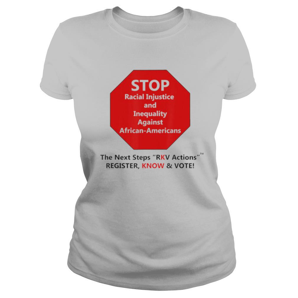 Stop Racial Injustice And Inequality Against African Americans The Next Steps Rkv Actions Register Know And Vote shirt