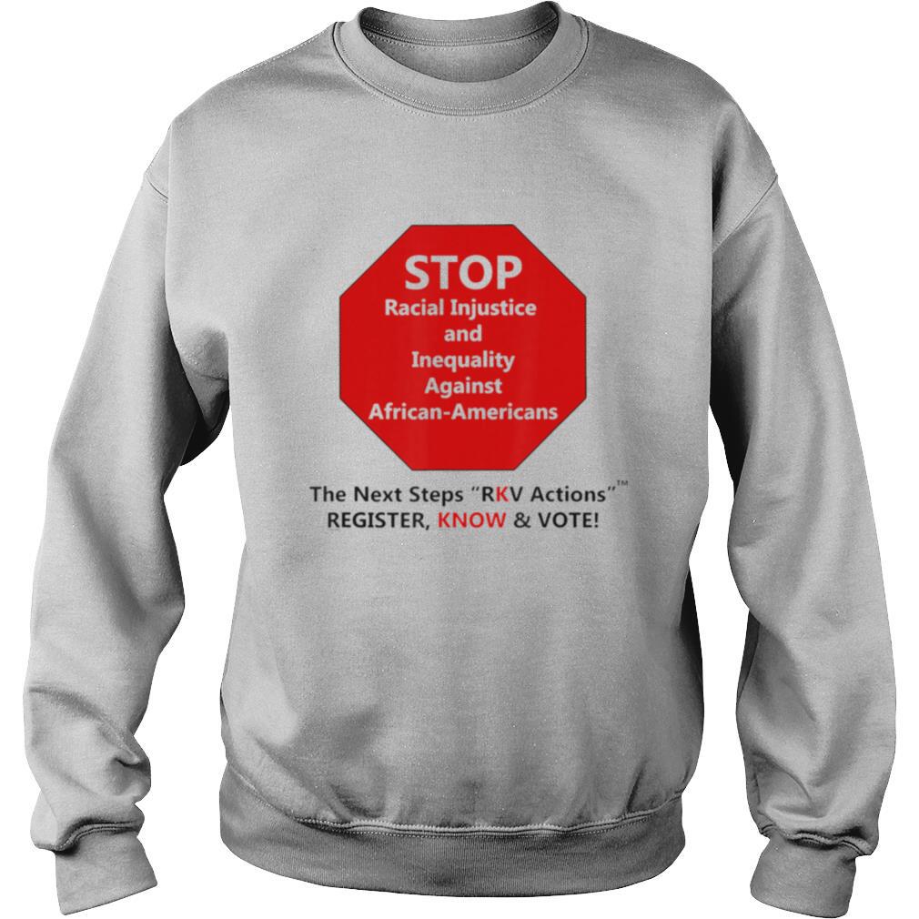 Stop Racial Injustice And Inequality Against African Americans The Next Steps Rkv Actions Register Know And Vote shirt