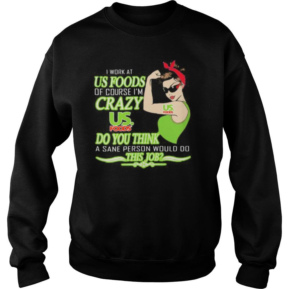 Strong woman i work at us foods of course i’m crazy do you think a sane person would do this job vintage retro shirt