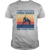 Thats What I Do I Pole Dance And I Know Things Vintage Retro shirt