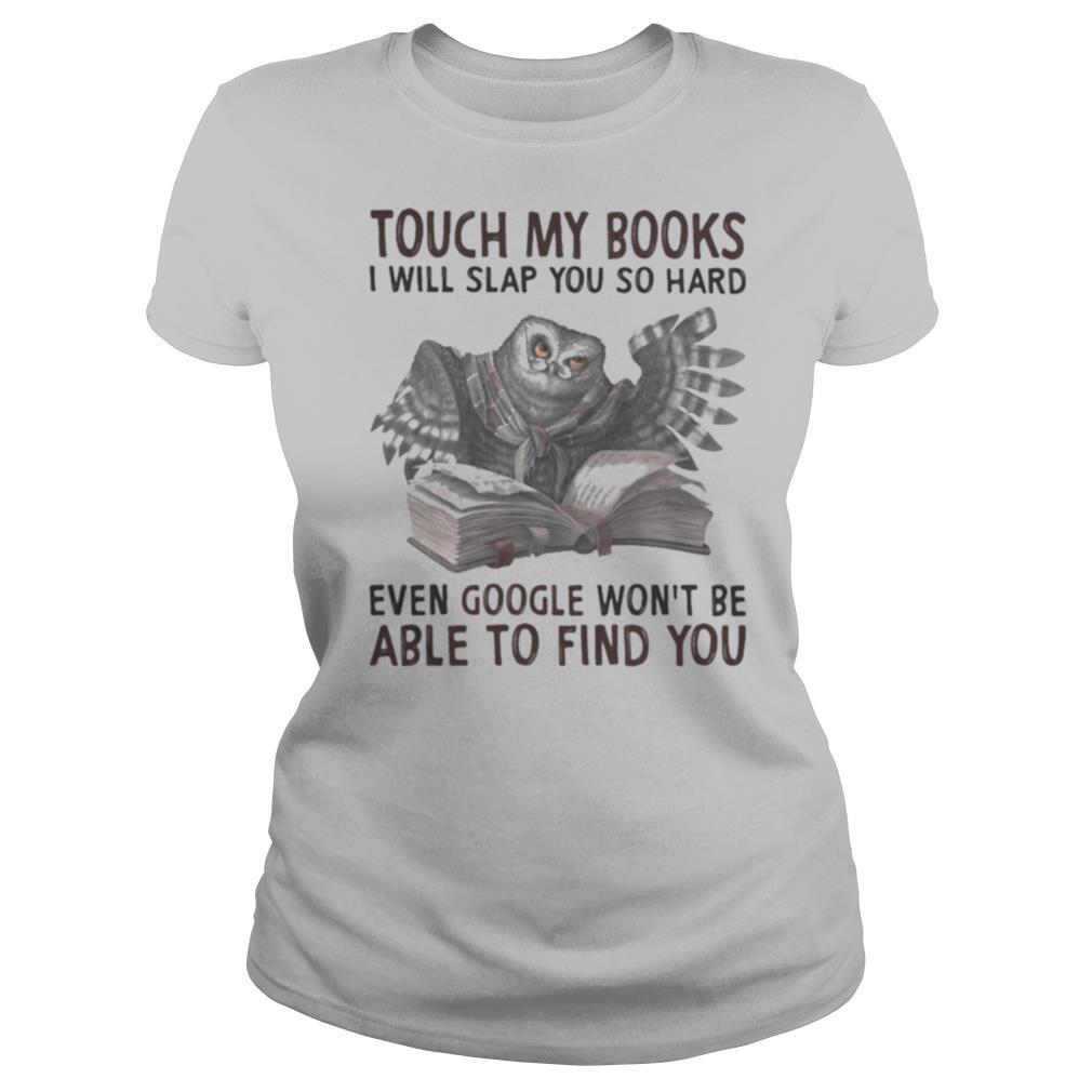 Touch My Books I Wil Slap You So Hard Even Google Won’t Be Able To Find You Owl shirt