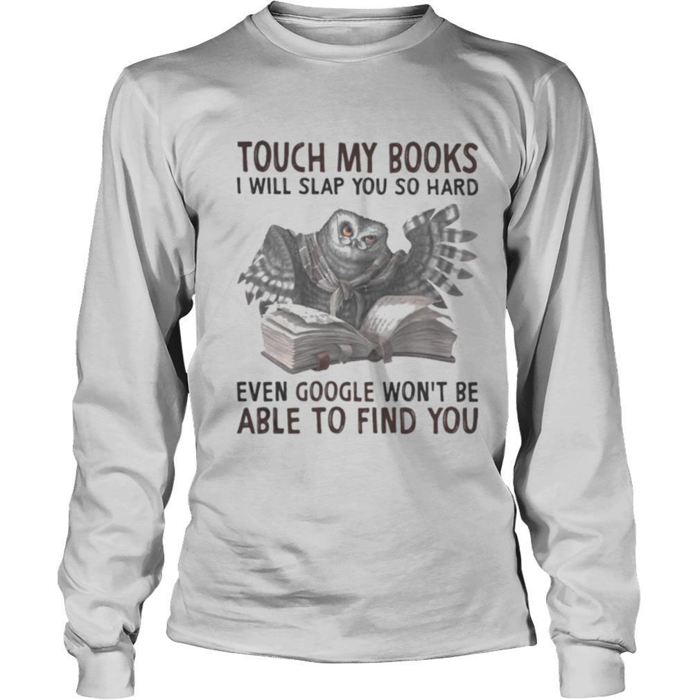 Touch My Books I Wil Slap You So Hard Even Google Won’t Be Able To Find You Owl shirt
