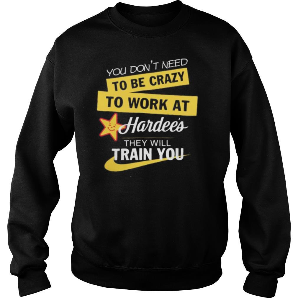 You don't need to be crazy to work at hardee's they will train you s Tank topYou don't need to be crazy to work at hardee's they will train you shirt