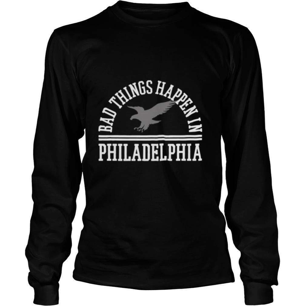 Bad Things Happen In Philadelphia shirt