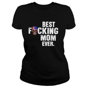 Best Fucking Mom Ever shirt
