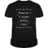 Christmas Is Nothing Without Christmas shirt