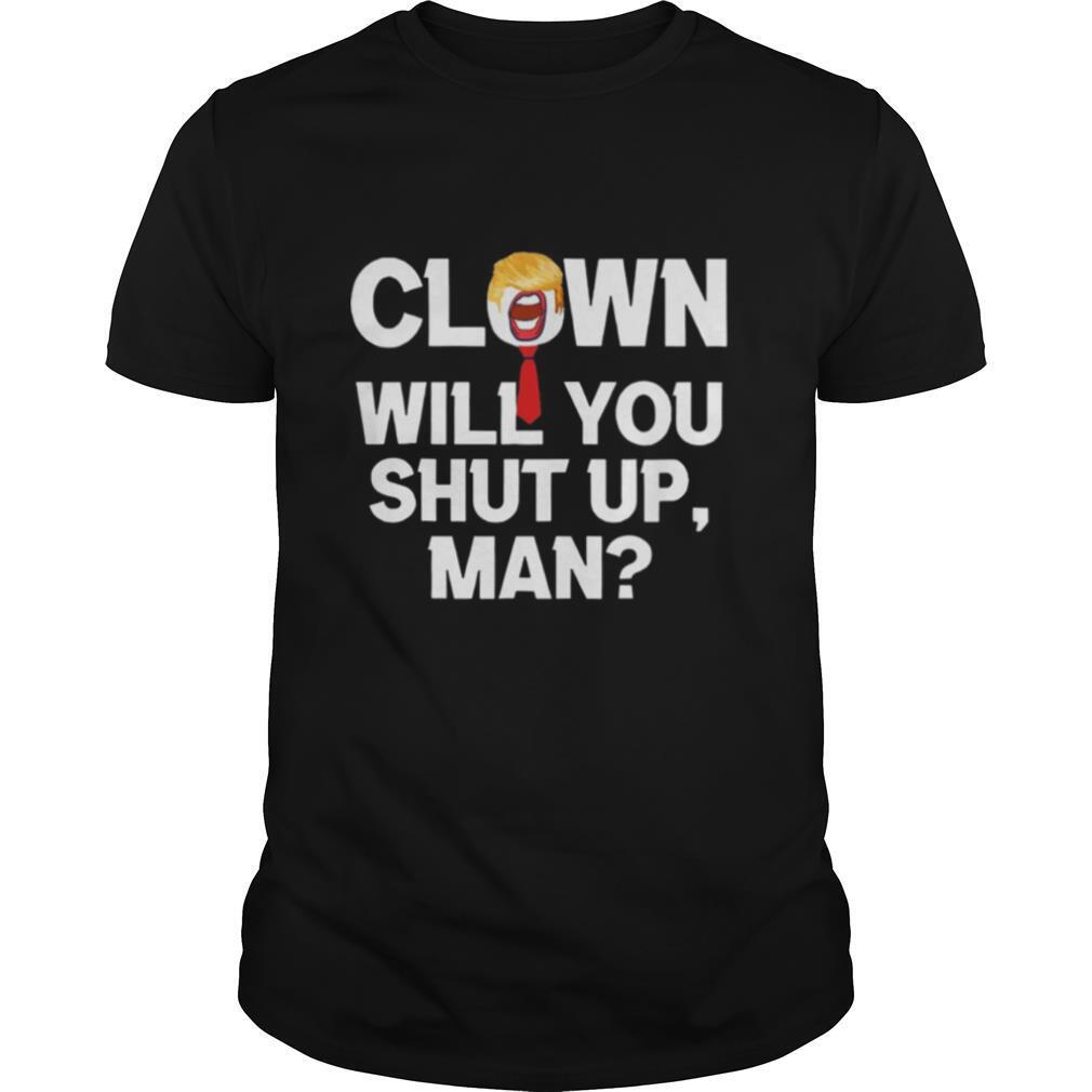 Clown Will You Shut Up Man! Joe Biden shirt