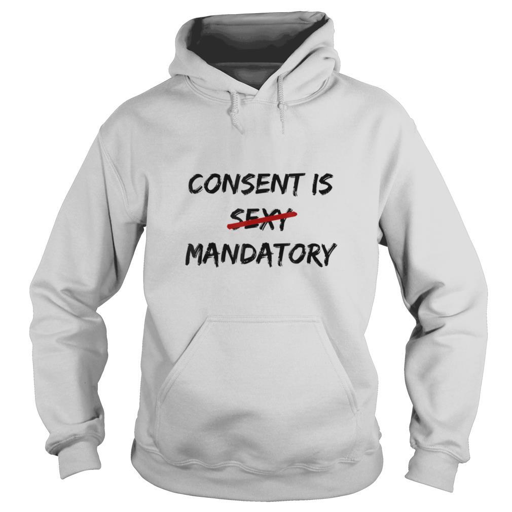 Consent Is Not Sexy It Is Mandatory Funny Quote Equal Rights shirt