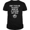 Don’t Push Me The Beast Inside Me Is Sleeping Not Dead shirt
