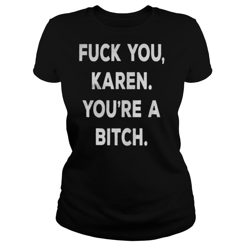 Fuck you karen you’re a bitch funny vintage style shirt
