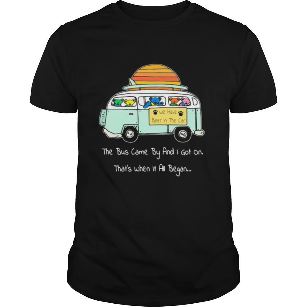 Grateful dead bear the bus came by and i got on that’s when it all began shirt
