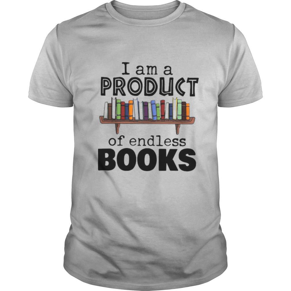 I Am A Product Of Endless Books shirt