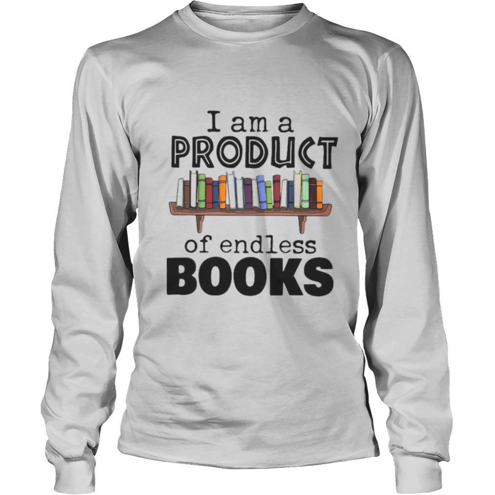 I Am A Product Of Endless Books shirt