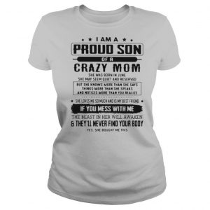I Am A Proud Son Of A Crazy Mom If You Mess With Me And They’ll Never Find Your Body shirt