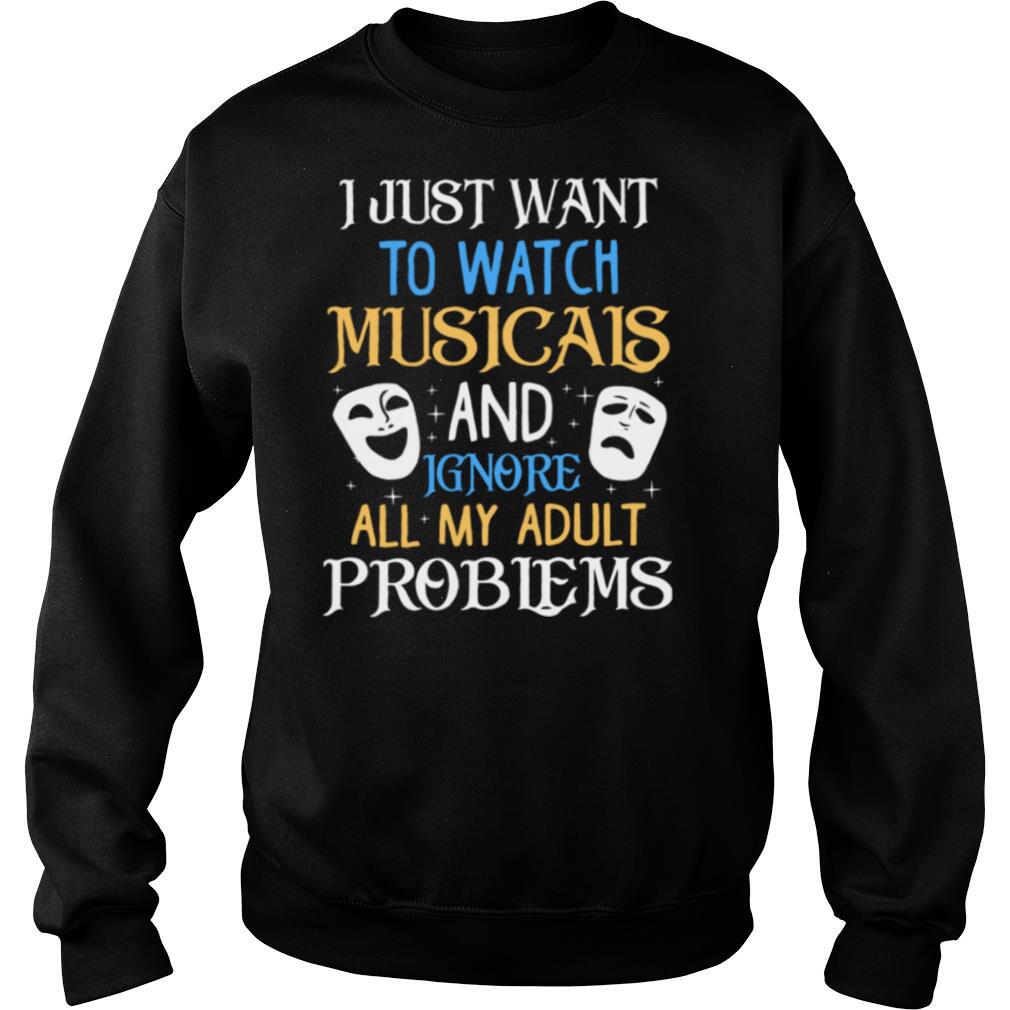 I Just Want To Watch Musicals And Ignore All My Adult Problems shirt