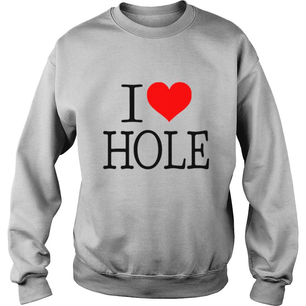 I Love Hole shirt