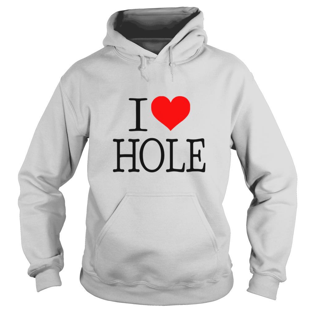 I Love Hole shirt