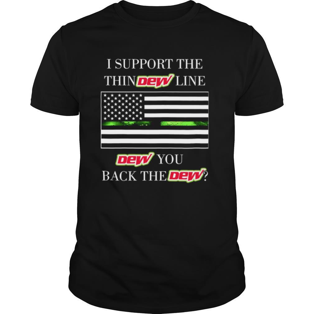 I Support The Thin Dew Line Dew You Back The Dew shirt
