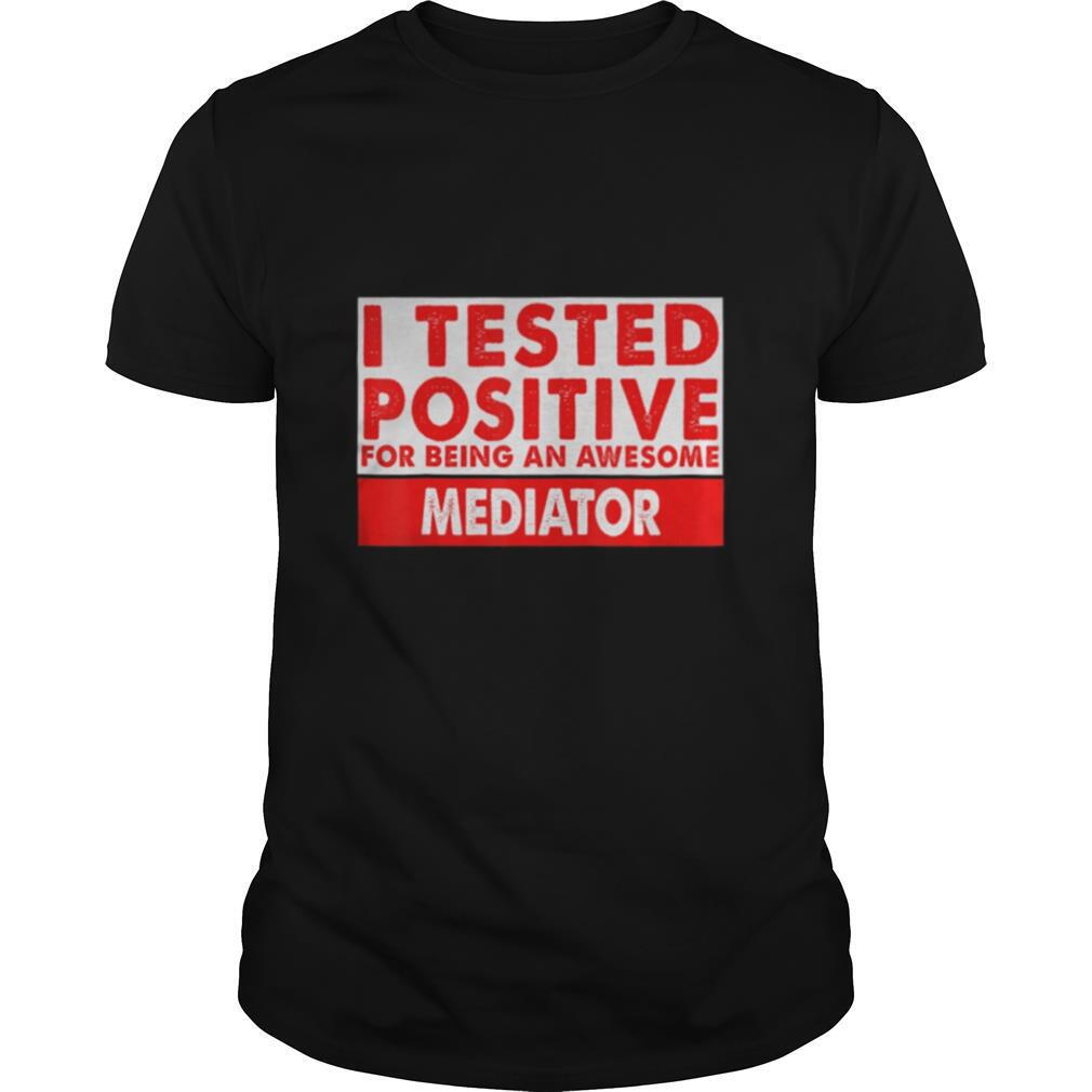 I Tested Positive For Being an Awesome Mediator shirt