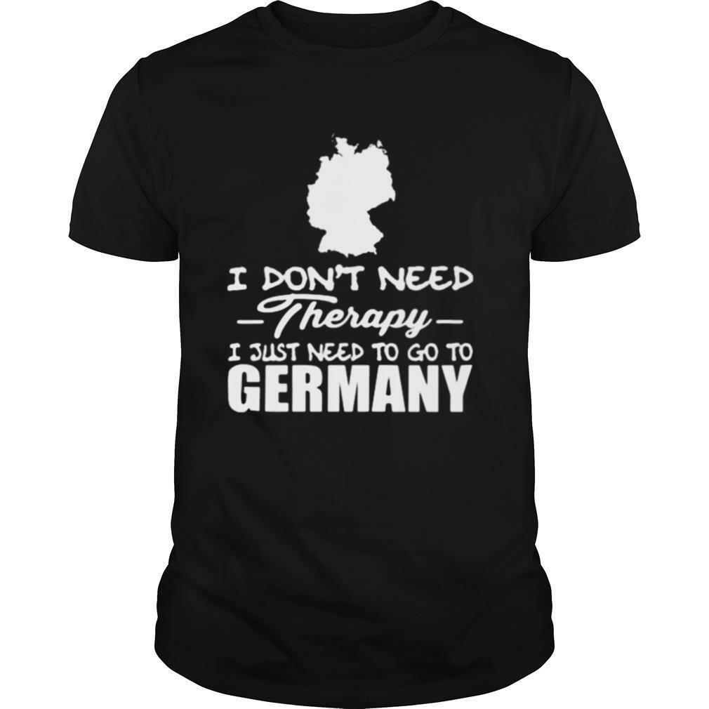 I don’t need therapy i just need to go germany shirt