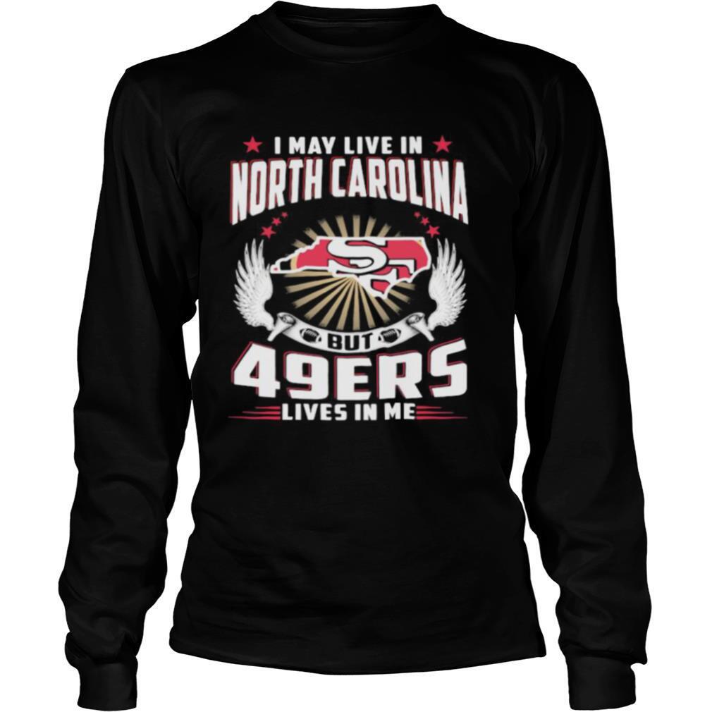 I may live in north carolina but san francisco 49ers lives in me shirt