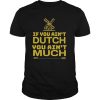 If You Ain’t Dutch You Ain’t Much Nederland Windmill shirt