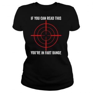 If You Can Read This You’re In Fart Range shirt