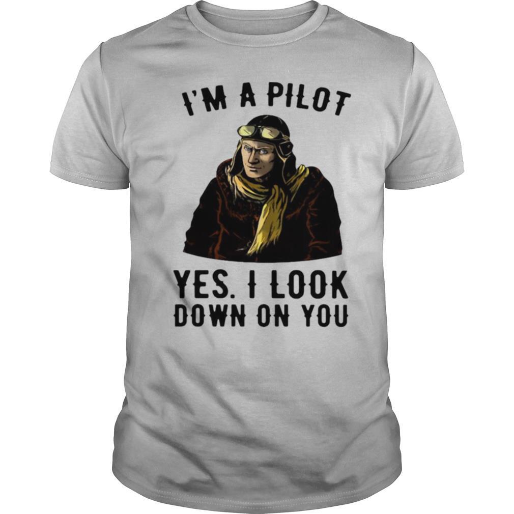 I’m A Pilot Yes I Look Down On You shirt