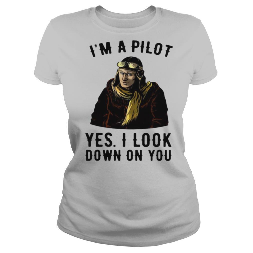I’m A Pilot Yes I Look Down On You shirt
