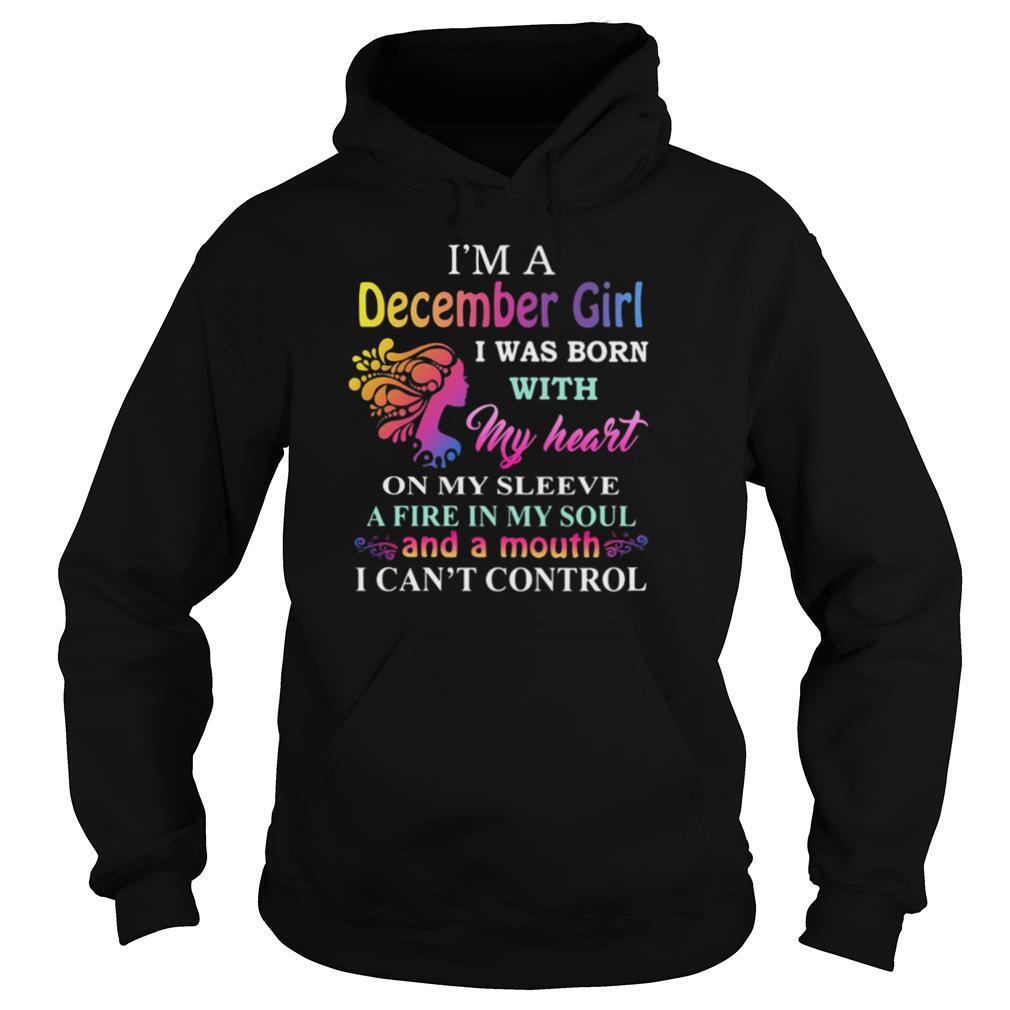 I’m a december girl i was born with my heart on my sleeve a fire in my soul and a month i can’t control shirt