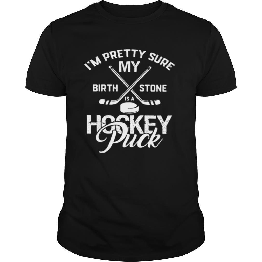 I’m pretty sure my birthstone is a hockey puck shirt