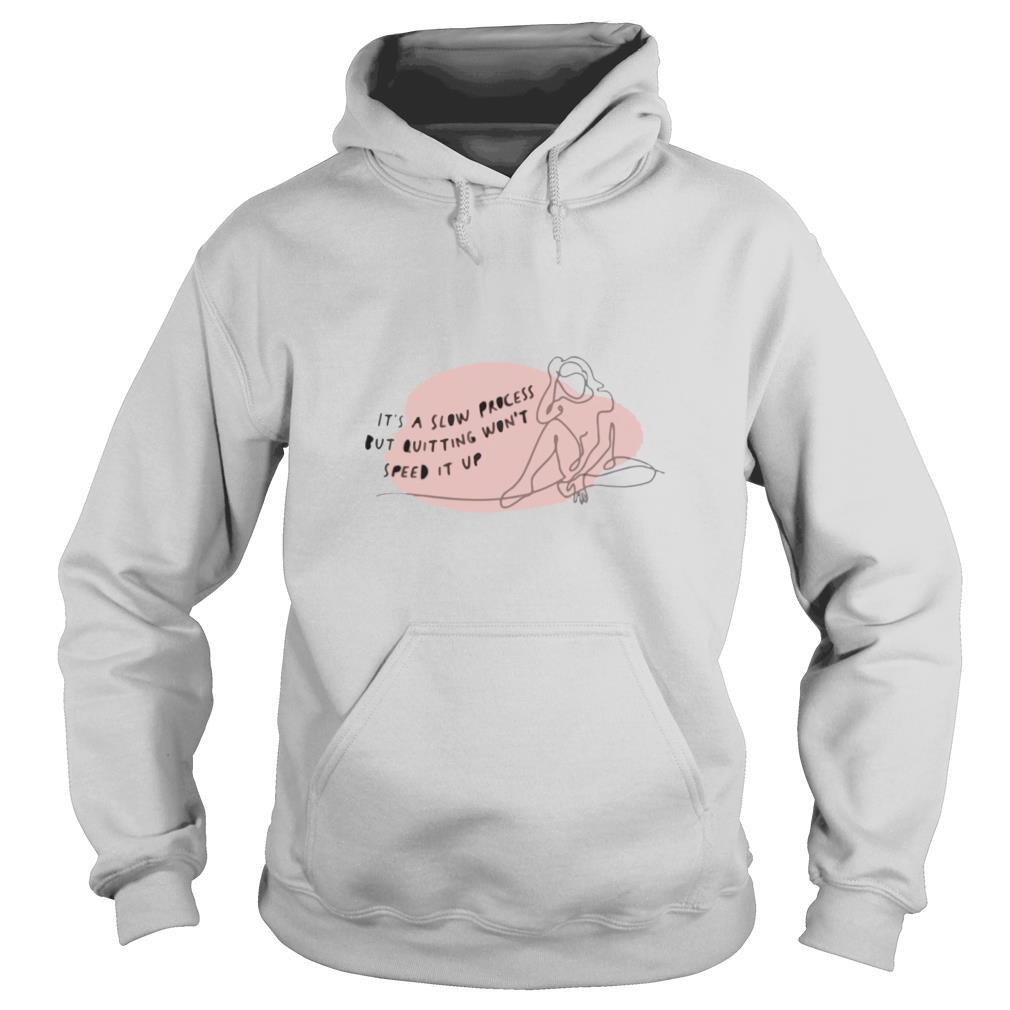 Its A Slow Process But Quitting Wont Speed It Up Motivational shirt