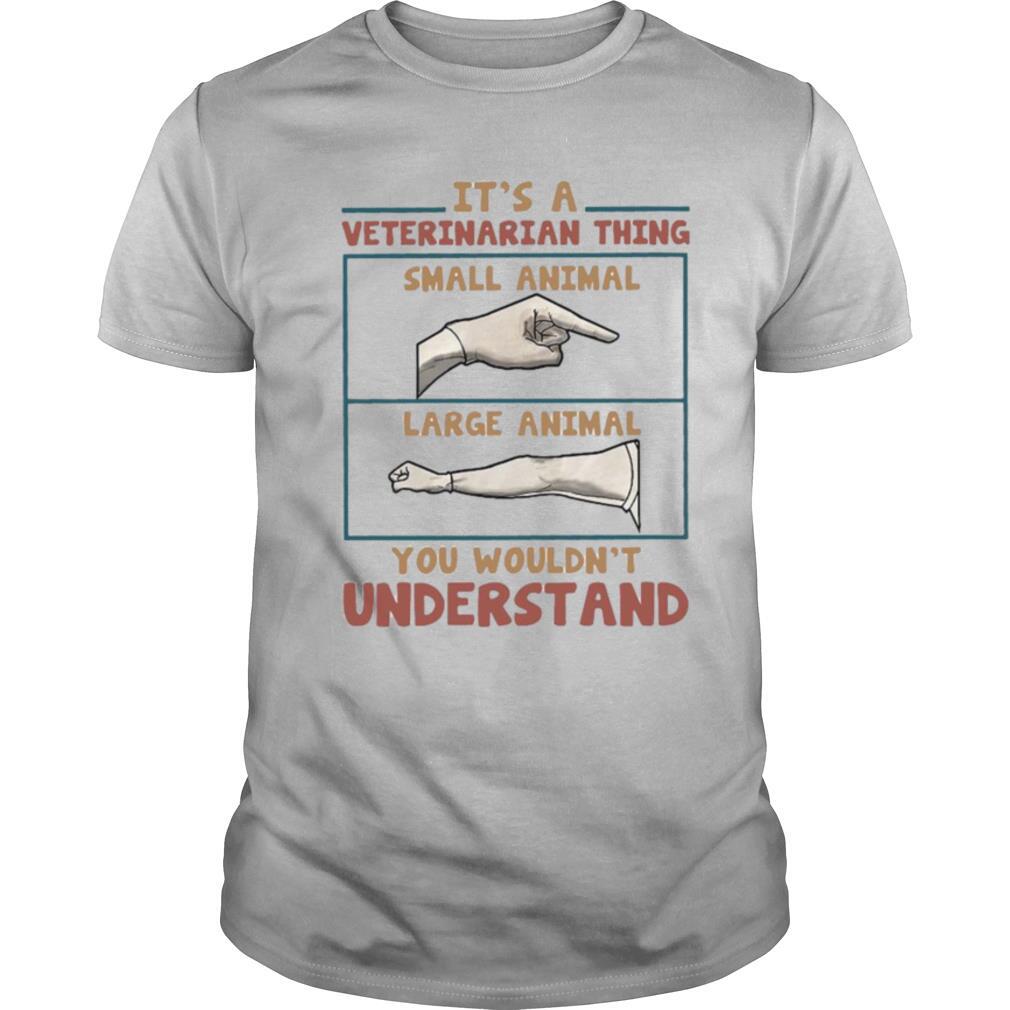 It’s A Veterinarian Thing Small Animal Large Animal You Wouldn’t Understand shirt