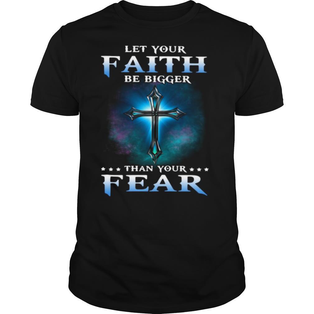 Jesus Let Your Faith Than Your Fear shirt