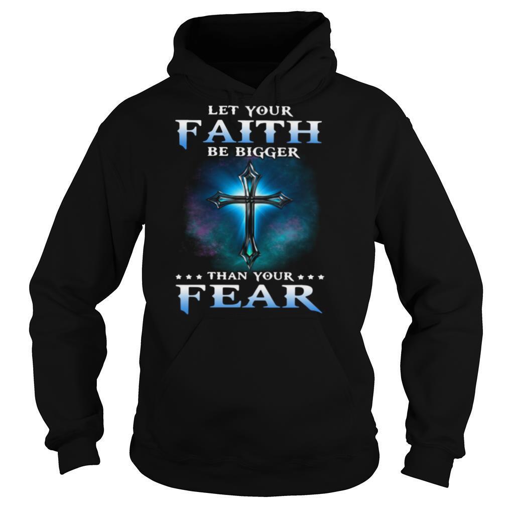 Jesus Let Your Faith Than Your Fear shirt