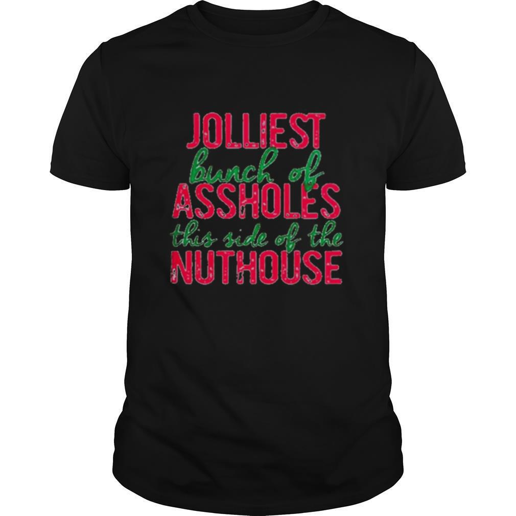Jolliest Bunch Of Assholes This Side Of The Nuthouse Christmas shirt