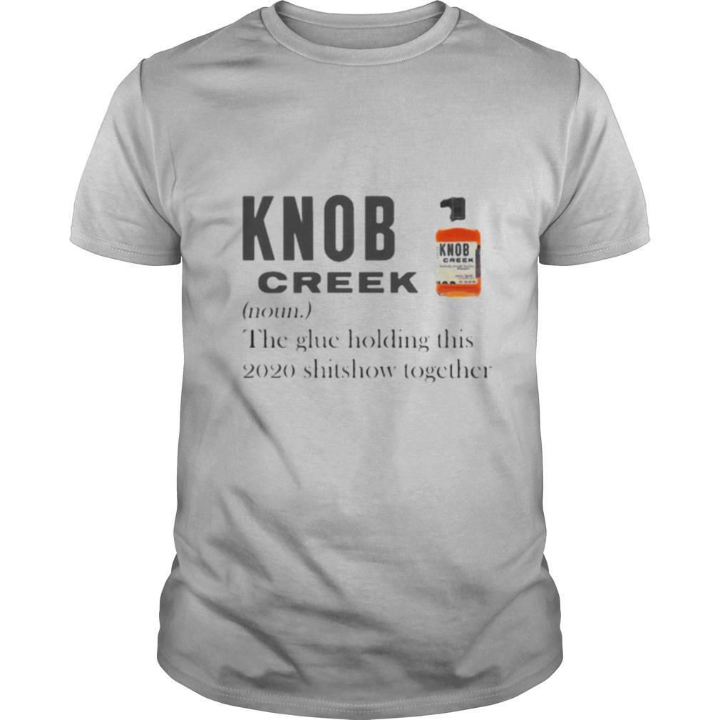 Knob creek noun the glue holding this 2020 shitshow together shirt
