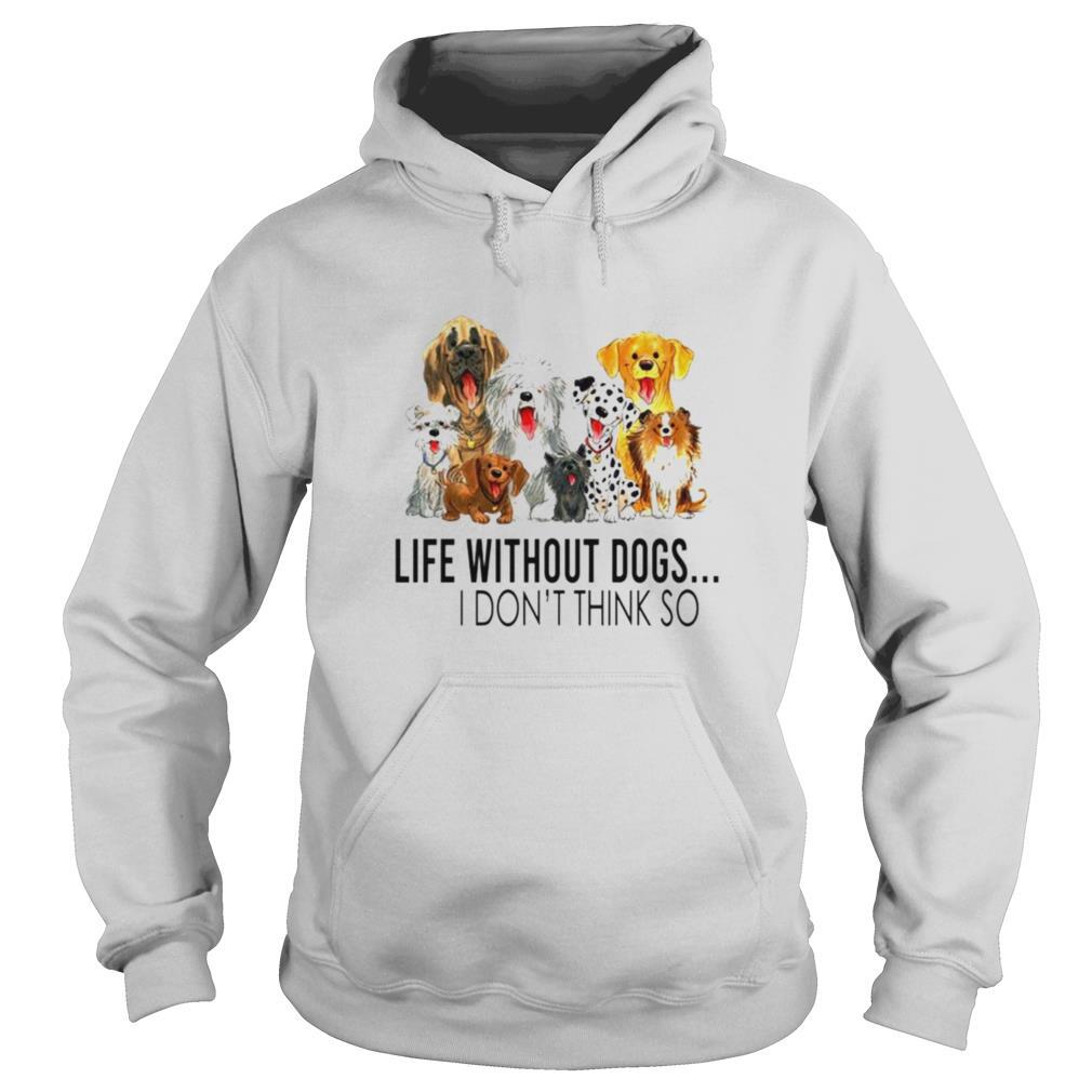 Life without dogs I dont think so shirt