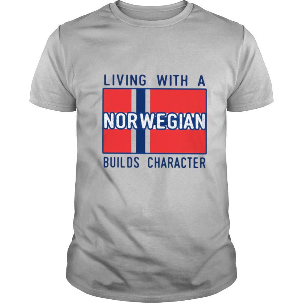Living With A Norwegian Builds Character shirt