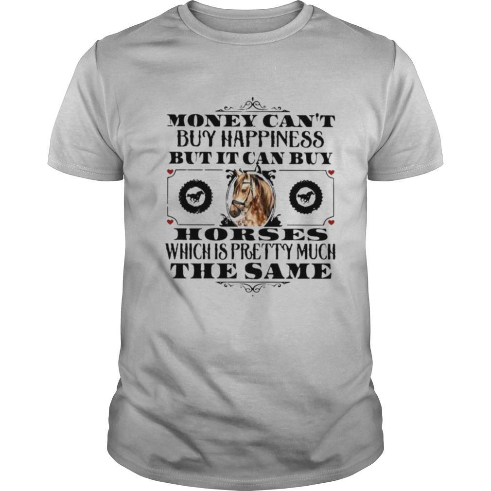 Money Can’t Buy Happiness But It Can Buy Horses Which Is Pretty Much The Same shirt