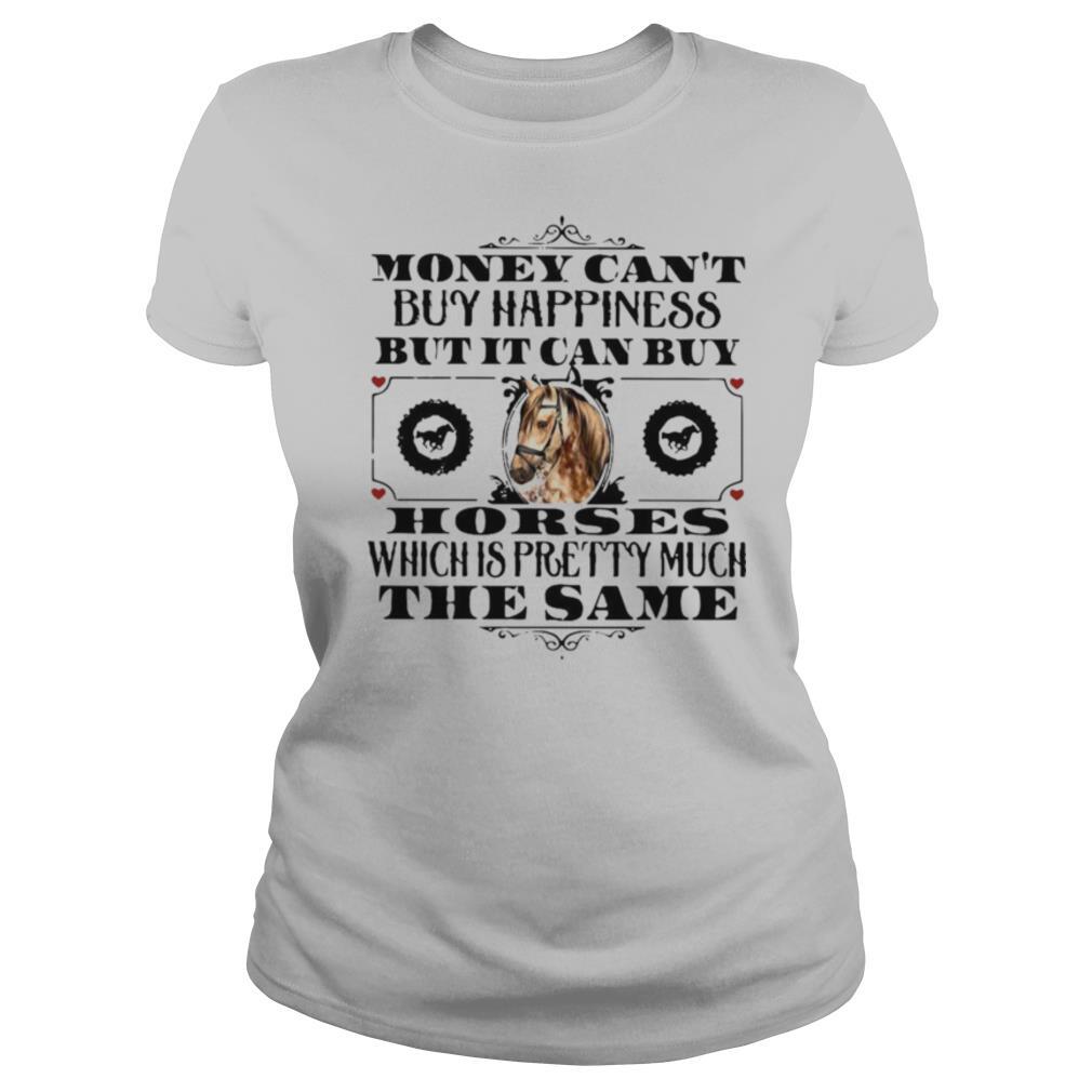 Money Can’t Buy Happiness But It Can Buy Horses Which Is Pretty Much The Same shirt