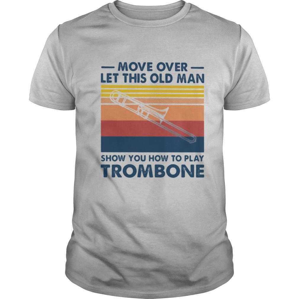 Move over let this old man show you how to play trombone vintage shirt