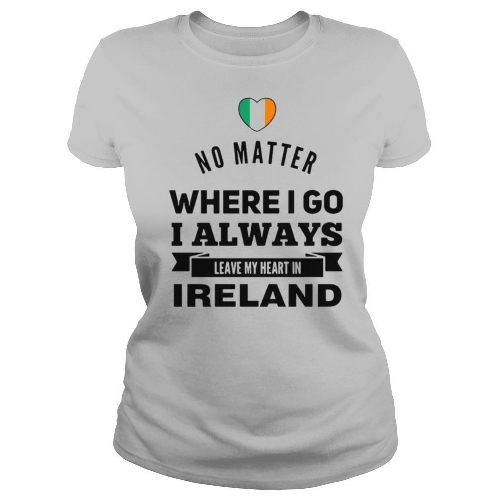 No Matter Where I Go I Always Leave My Heart In Ireland shirt