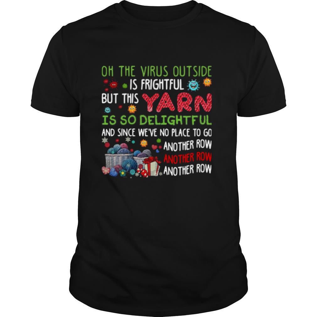 Oh The Virus Outside Is Frightful But This Yarn Is So Delightful And Since We've No Place To Go Another Row shirt