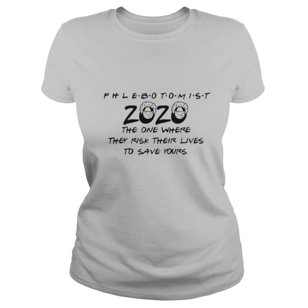 Phlebotomist 2020 The One Where They Risk Their Lives To Save Yours Covid19 shirt