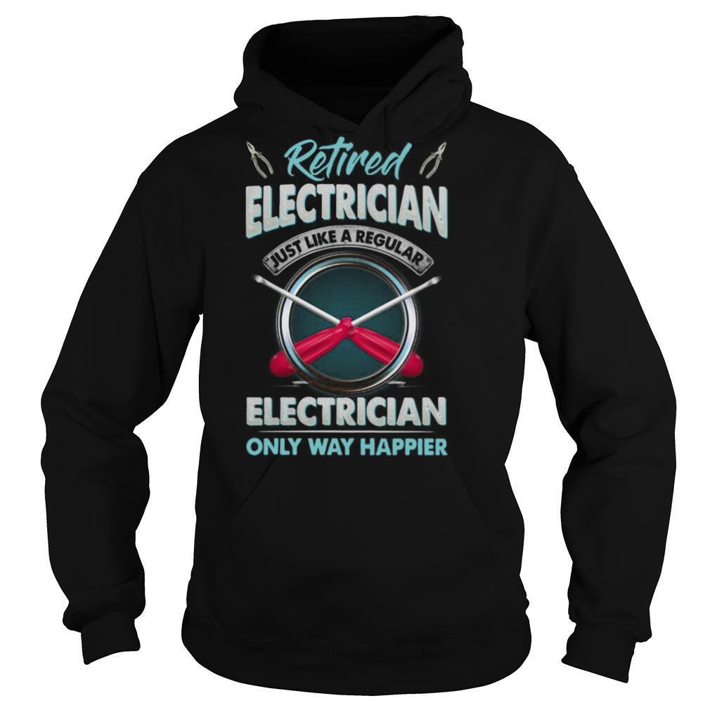 Retired Electrician Just Like A Regular Electrician Only Way Happier shirt